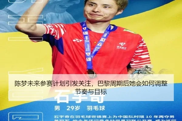 陈梦未来参赛计划引发关注，巴黎周期后她会如何调整节奏与目标
